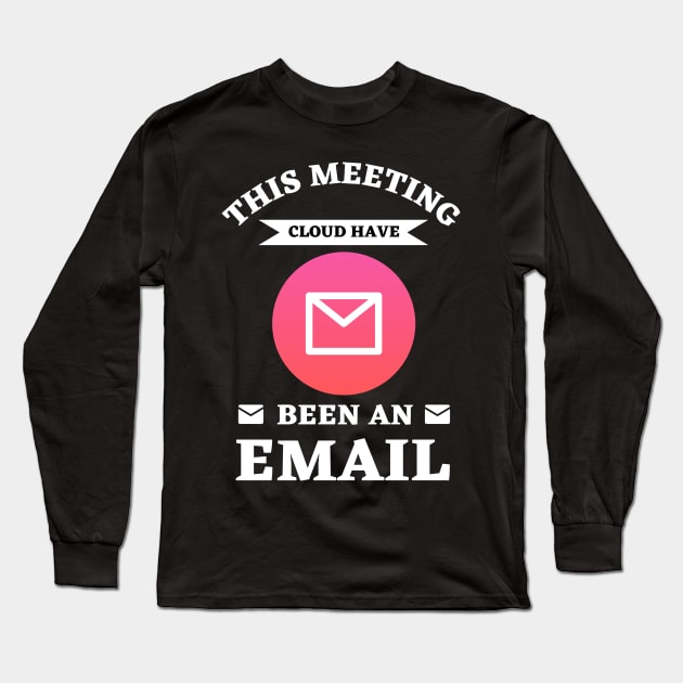 this meeting could have been an email Long Sleeve T-Shirt by Ranawat Shop